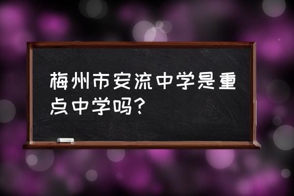 广东省五华县安流中学 梅州市安流中学是重点中学吗？