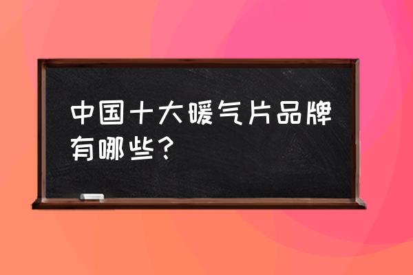 国产暖气片什么牌子好 中国十大暖气片品牌有哪些？