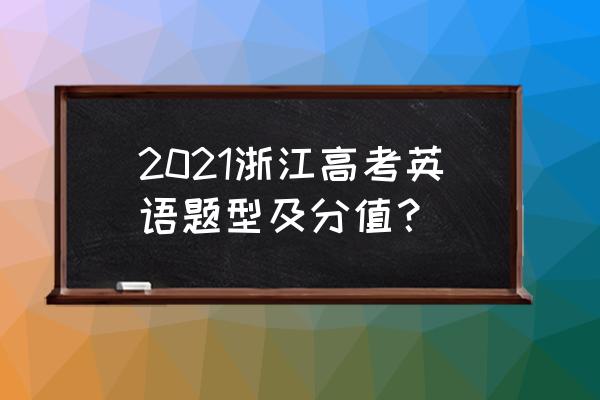 浙江英语高考 2021浙江高考英语题型及分值？
