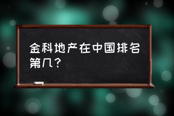 金科地产排名第几 金科地产在中国排名第几？