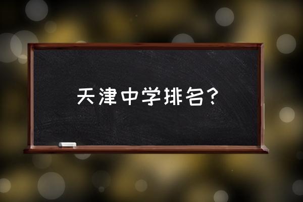 天津七中在天津排名 天津中学排名？