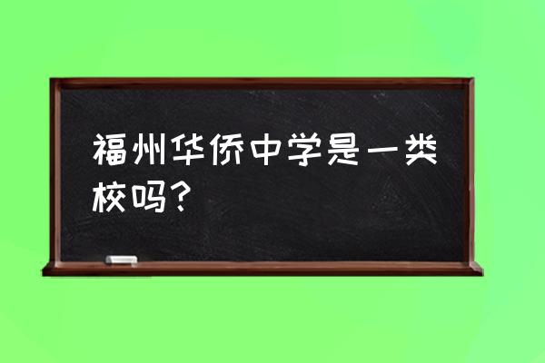 长乐华侨中学是几类校 福州华侨中学是一类校吗？