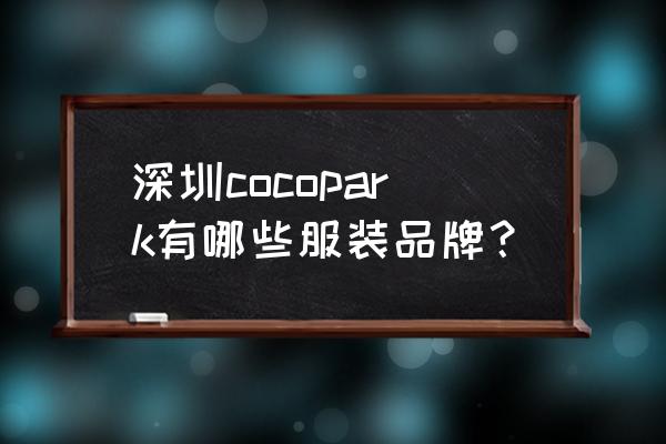 龙岗cocopark品牌列表 深圳cocopark有哪些服装品牌？