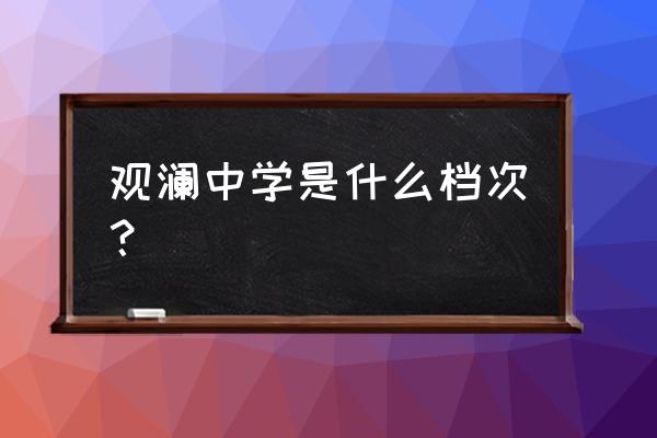 杭州观澜中学 观澜中学是什么档次？