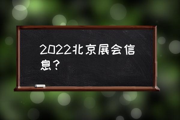 北京最近有什么展览 2022北京展会信息？
