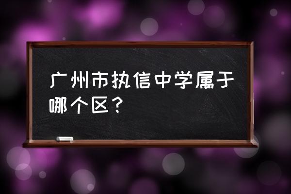 广州执信中学在哪个区 广州市执信中学属于哪个区？