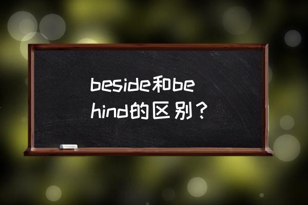 beside是什么意思 beside和behind的区别？