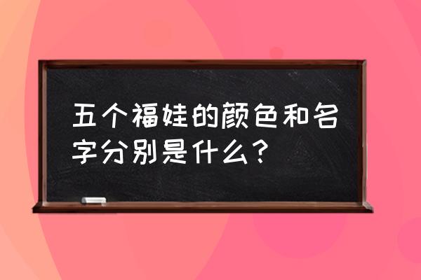 北京福娃的名字分别是什么 五个福娃的颜色和名字分别是什么？