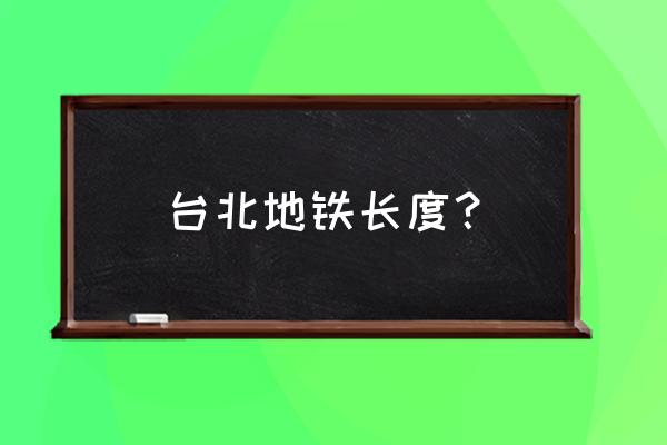 台北捷运环状线 台北地铁长度？