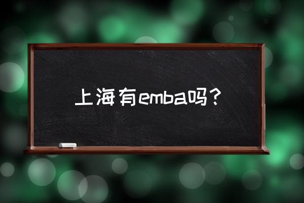 上海emba 上海有emba吗？