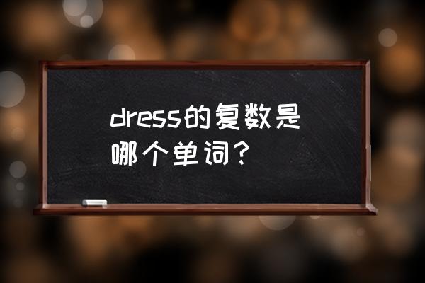 dress是什么意思复数 dress的复数是哪个单词？
