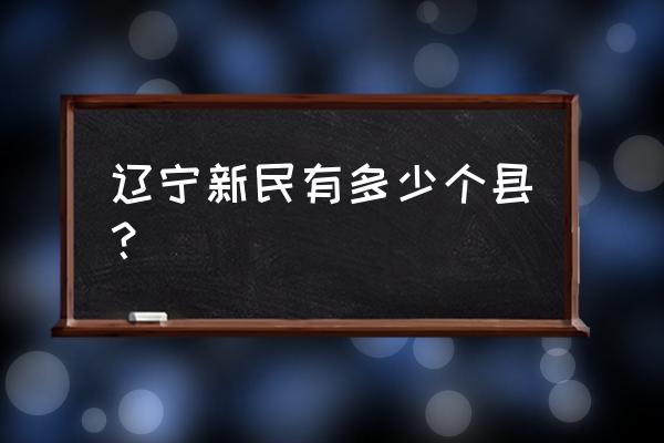 辽宁省新民市属于哪个市 辽宁新民有多少个县？