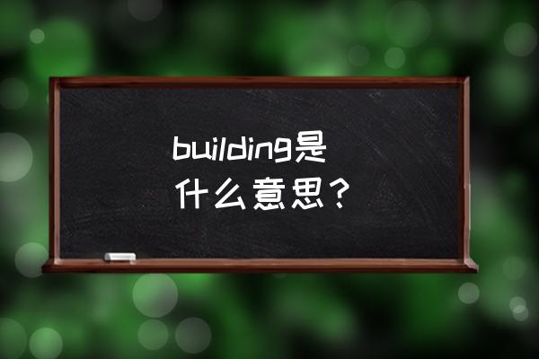 building是什么意思 building是什么意思？