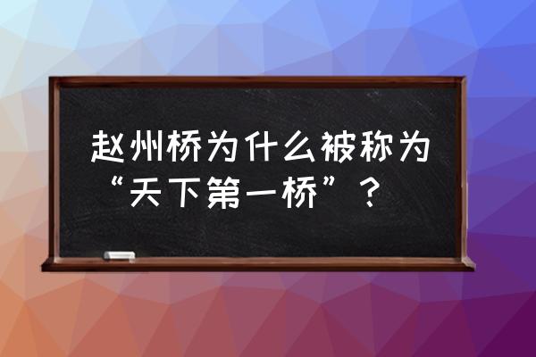 天下第一桥是哪个桥 赵州桥为什么被称为“天下第一桥”？