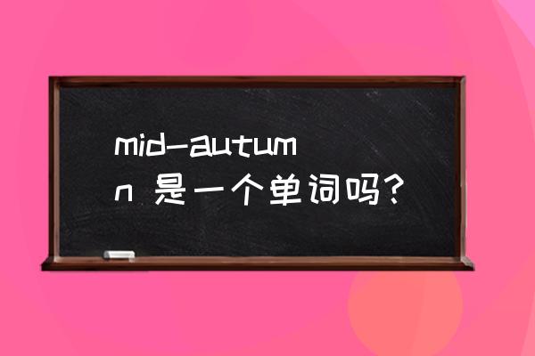 mid-autumn什么意思 mid-autumn 是一个单词吗？