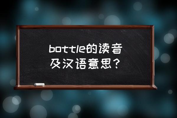 bottle的中文意思 bottle的读音及汉语意思？
