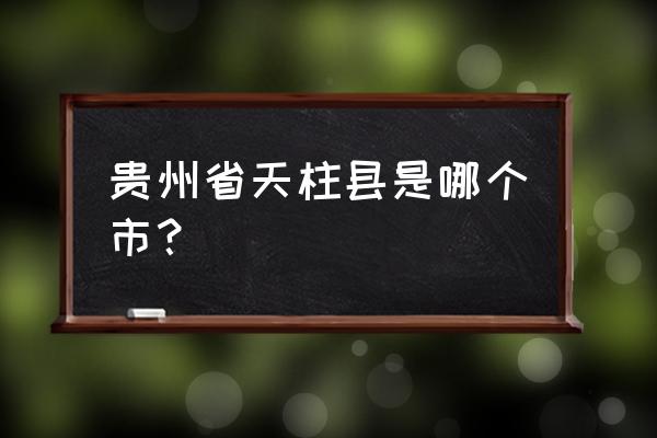 贵州省天柱县什么市 贵州省天柱县是哪个市？