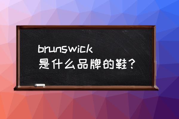 亚运村汇园公寓 brunswick是什么品牌的鞋？