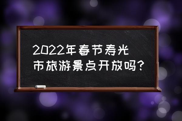 山东寿光林海博览园 2022年春节寿光市旅游景点开放吗？
