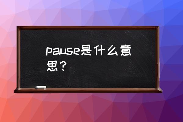 pause的中文意思 pause是什么意思？