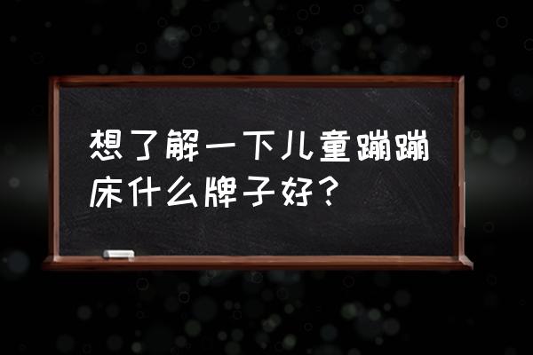 广州蹦床厂家 想了解一下儿童蹦蹦床什么牌子好？