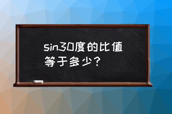 sin30度是什么比什么 sin30度的比值等于多少？