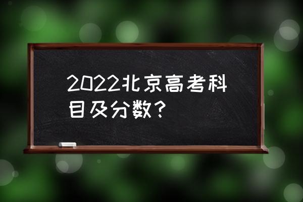 北京高考分数组成 2022北京高考科目及分数？
