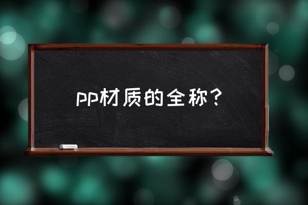 工程塑料是什么材质是pp吗 pp材质的全称？