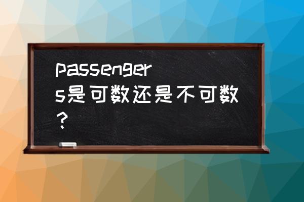 乘客英语复数 passengers是可数还是不可数？