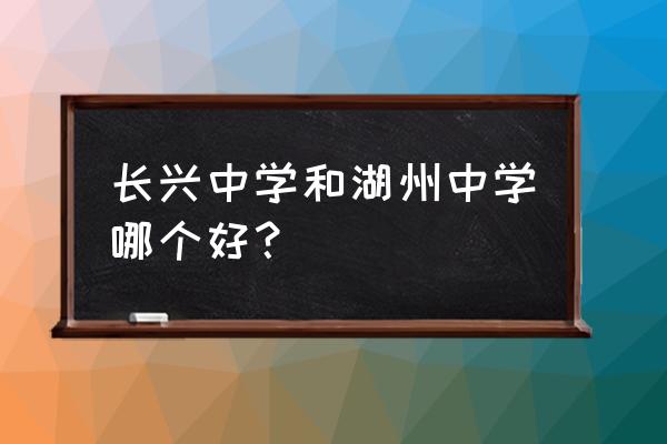 长兴中学在浙江的水平 长兴中学和湖州中学哪个好？