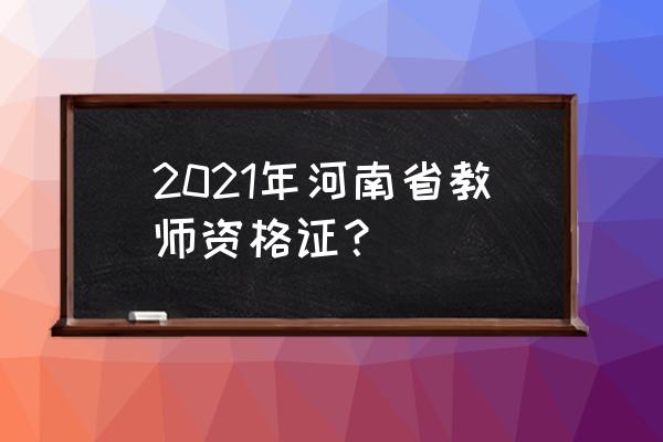 河南省教师资格证公告 2021年河南省教师资格证？