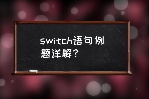 switch语句例子 switch语句例题详解？