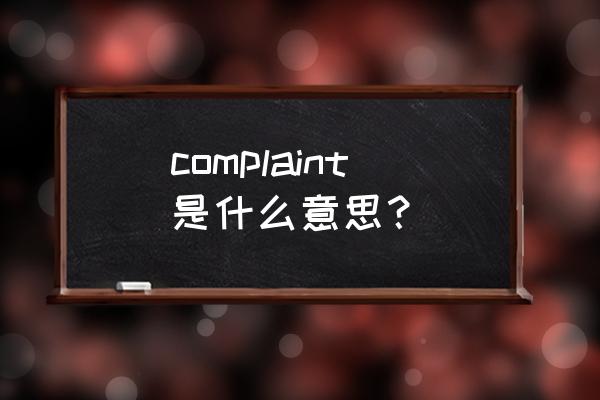 complaint是什么意思 complaint是什么意思？