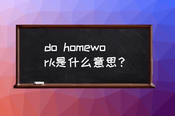 do homework什么意思中文 do homework是什么意思？