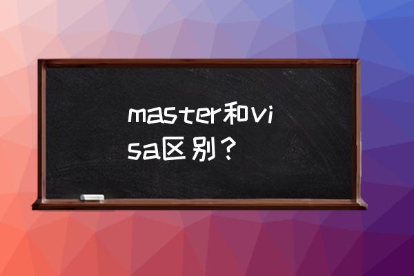 visa master是什么意思 master和visa区别？
