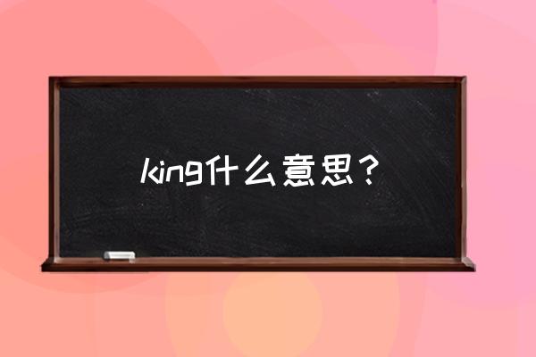 king的中文意思 king什么意思？