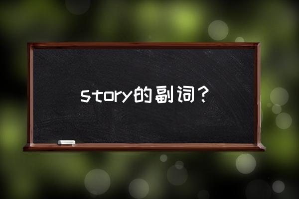 story可以改为什么 story的副词？