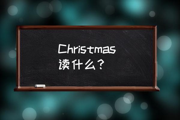 christmas怎么拼读 Christmas读什么？