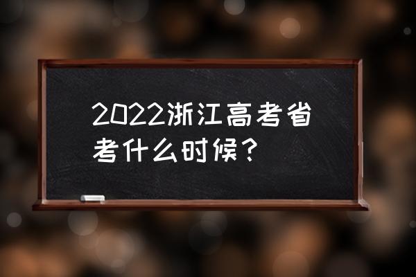 浙江高考是什么时候 2022浙江高考省考什么时候？