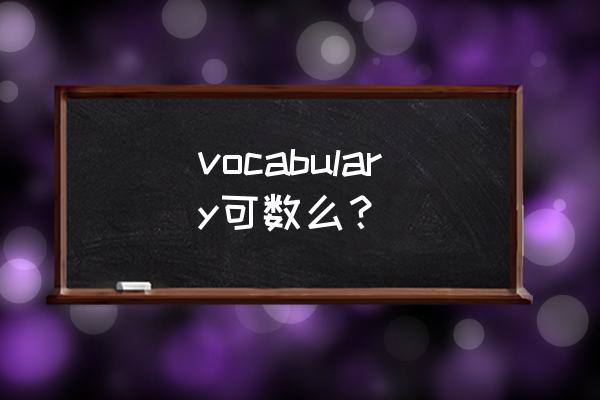 vocabulary是可数名词吗 vocabulary可数么？
