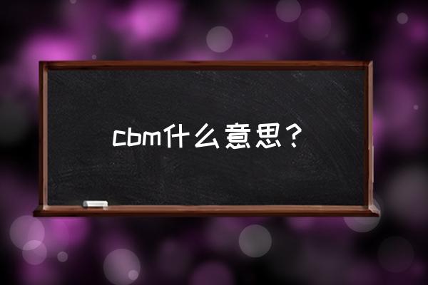 cbm的基本单元 cbm什么意思？