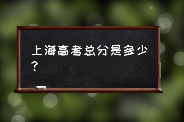 上海高考总分怎么算 上海高考总分是多少？