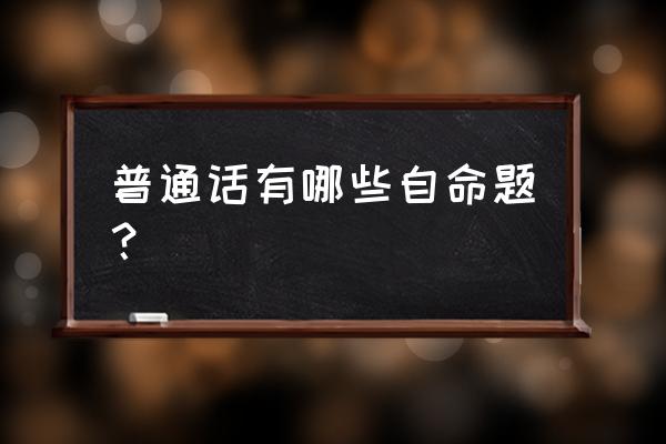 普通话考试话题题目 普通话有哪些自命题？