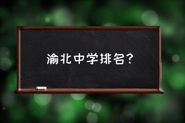渝北中学在重庆的排名 渝北中学排名？