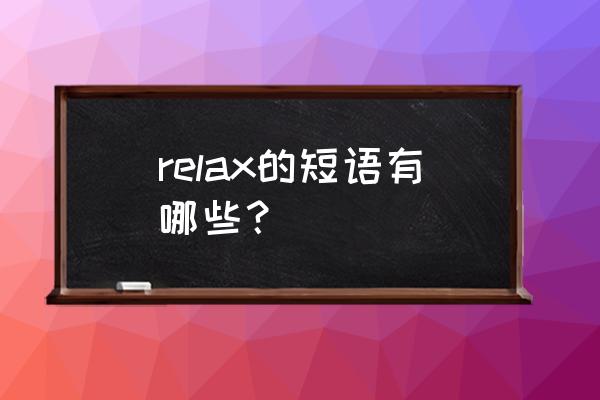 relax的用法 短语 relax的短语有哪些？