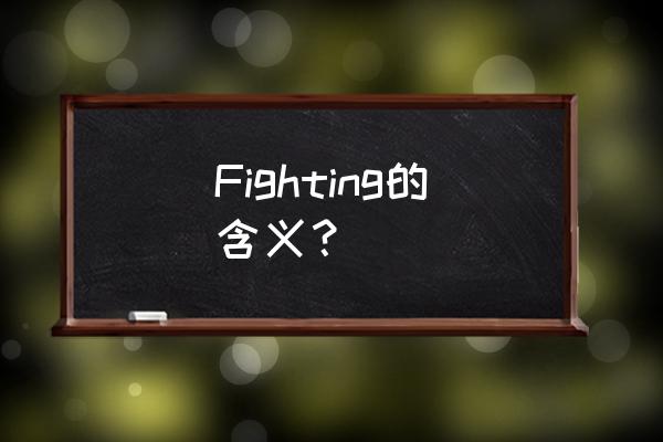 fighting是什么意思中文 Fighting的含义？