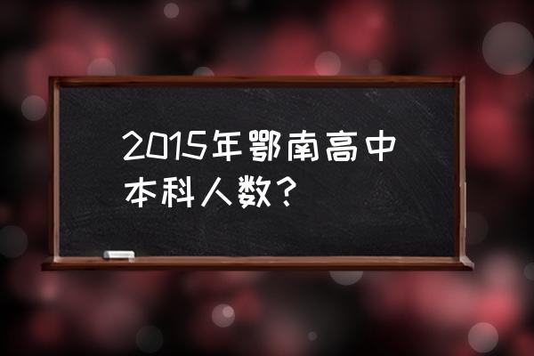 长阳一中的历史 2015年鄂南高中本科人数？