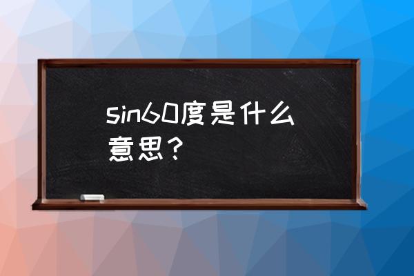 sin60度表示什么 sin60度是什么意思？