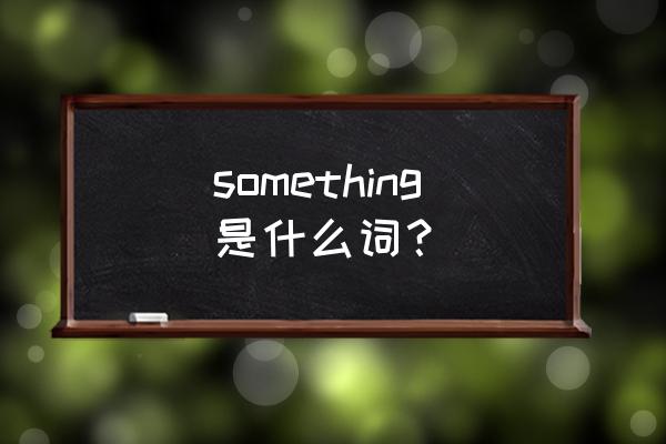 something是什么意思啊 something是什么词？