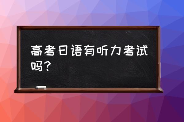 日语听力2022 高考日语有听力考试吗？